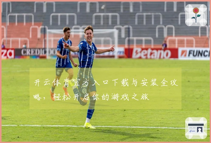 开云体育官方入口下载与安装全攻略，轻松开启你的游戏之旅